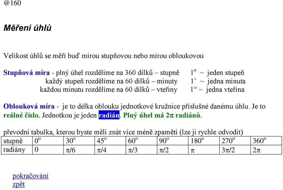 míra - je to délka oblouku jednotkové kružnice příslušné danému úhlu. Je to reálné číslo. Jednotkou je jeden radián. Plný úhel má radiánů.