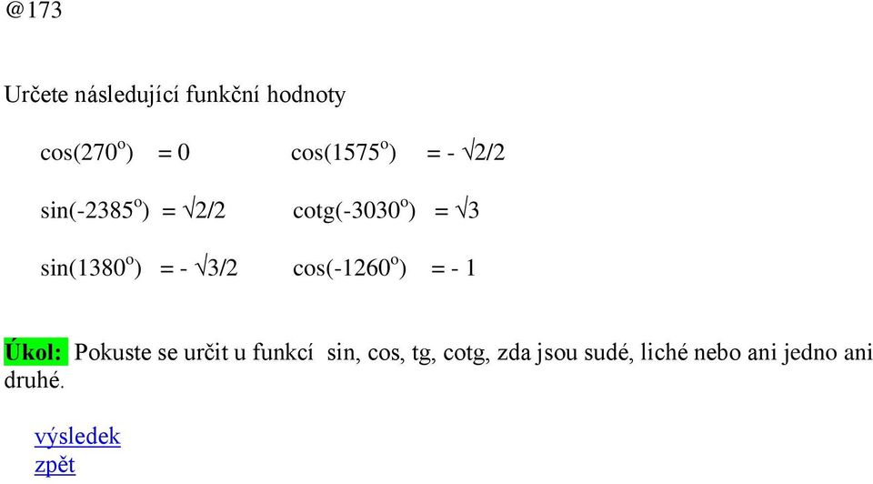 3/ cos(-160 o ) = - 1 Úkol: Pokuste se určit u funkcí sin, cos,