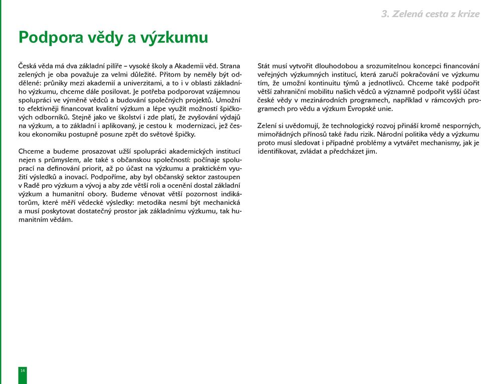 Je potřeba podporovat vzájemnou spolupráci ve výměně vědců a budování společných projektů. Umožní to efektivněji financovat kvalitní výzkum a lépe využít možností špičkových odborníků.