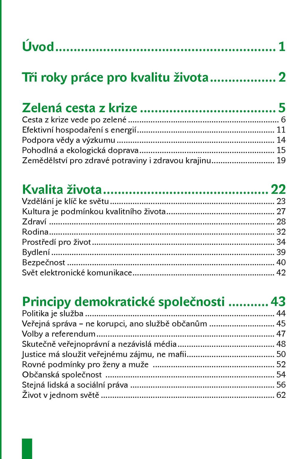 .. 27 Zdraví... 28 Rodina... 32 Prostředí pro život... 34 Bydlení... 39 Bezpečnost... 40 Svět elektronické komunikace... 42 Principy demokratické společnosti... 43 Politika je služba.