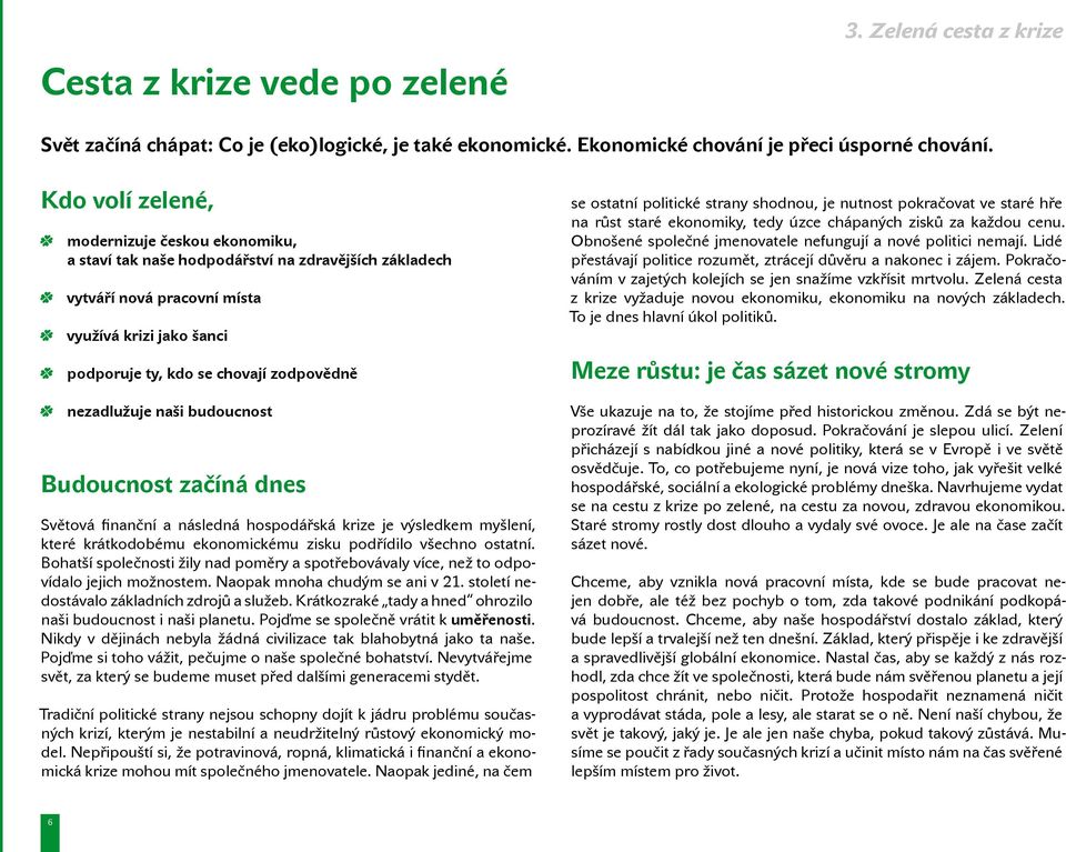 nezadlužuje naši budoucnost Budoucnost začíná dnes Světová finanční a následná hospodářská krize je výsledkem myšlení, které krátkodobému ekonomickému zisku podřídilo všechno ostatní.