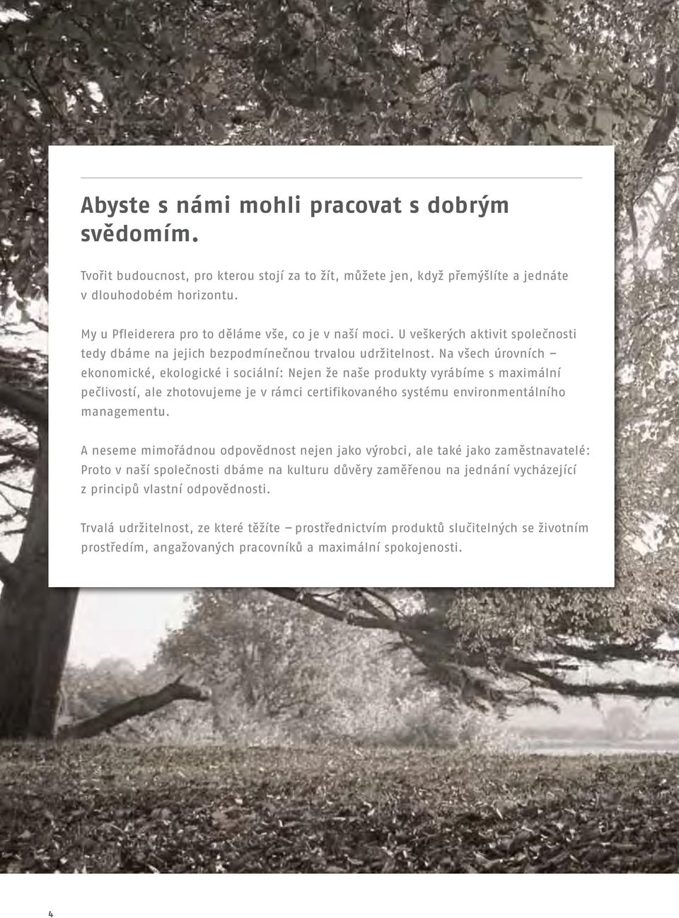Na všech úrovních ekonomické, ekologické i sociální: Nejen že naše produkty vyrábíme s maximální pečlivostí, ale zhotovujeme je v rámci certifikovaného systému environmentálního managementu.