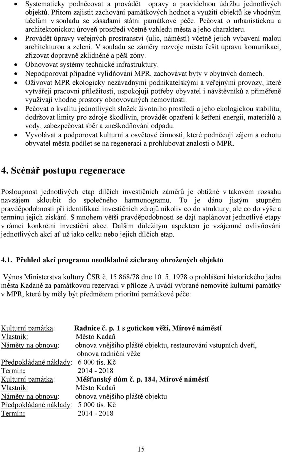 Pečovat o urbanistickou a architektonickou úroveň prostředí včetně vzhledu města a jeho charakteru.