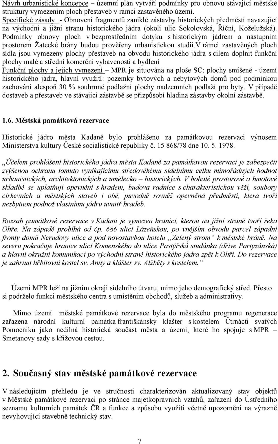 Podmínky obnovy ploch v bezprostředním dotyku s historickým jádrem a nástupním prostorem Žatecké brány budou prověřeny urbanistickou studií.