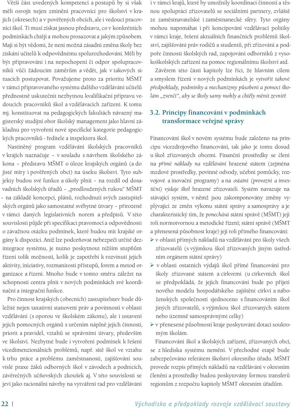 Mají si být vědomi, že není možná zásadní změna školy bez získání učitelů k odpovědnému spolurozhodování.