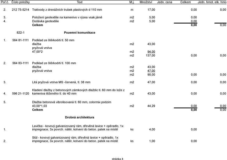 564 83-1111 Podklad ze štěrkodrti tl. 100 mm dlažba m2 43,00 pryžová vrstva m2 47,00 m2 90,00 0,00 0,00 3. Litá pryžová vrstva MS -červená, tl.