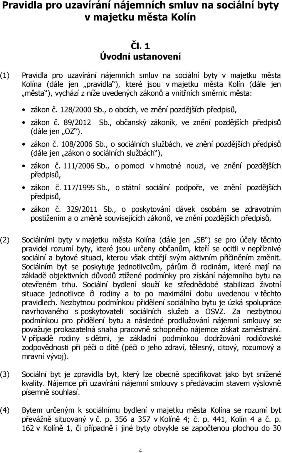 uvedených zákonů a vnitřních směrnic města: zákon č. 128/2000 Sb., o obcích, ve znění pozdějších předpisů, zákon č. 89/2012 Sb., občanský zákoník, ve znění pozdějších předpisů (dále jen OZ ). zákon č. 108/2006 Sb.