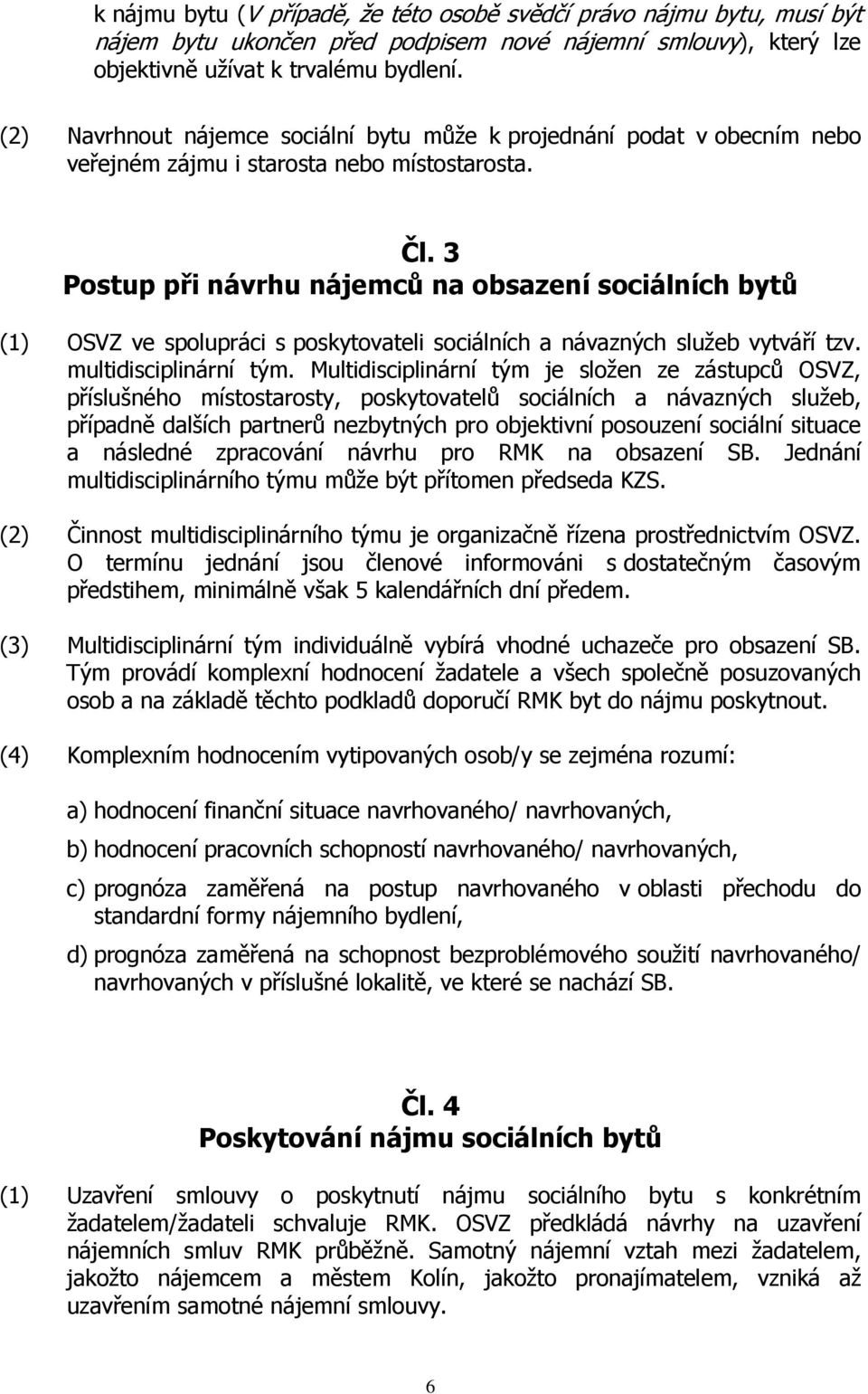 3 Postup při návrhu nájemců na obsazení sociálních bytů (1) OSVZ ve spolupráci s poskytovateli sociálních a návazných služeb vytváří tzv. multidisciplinární tým.