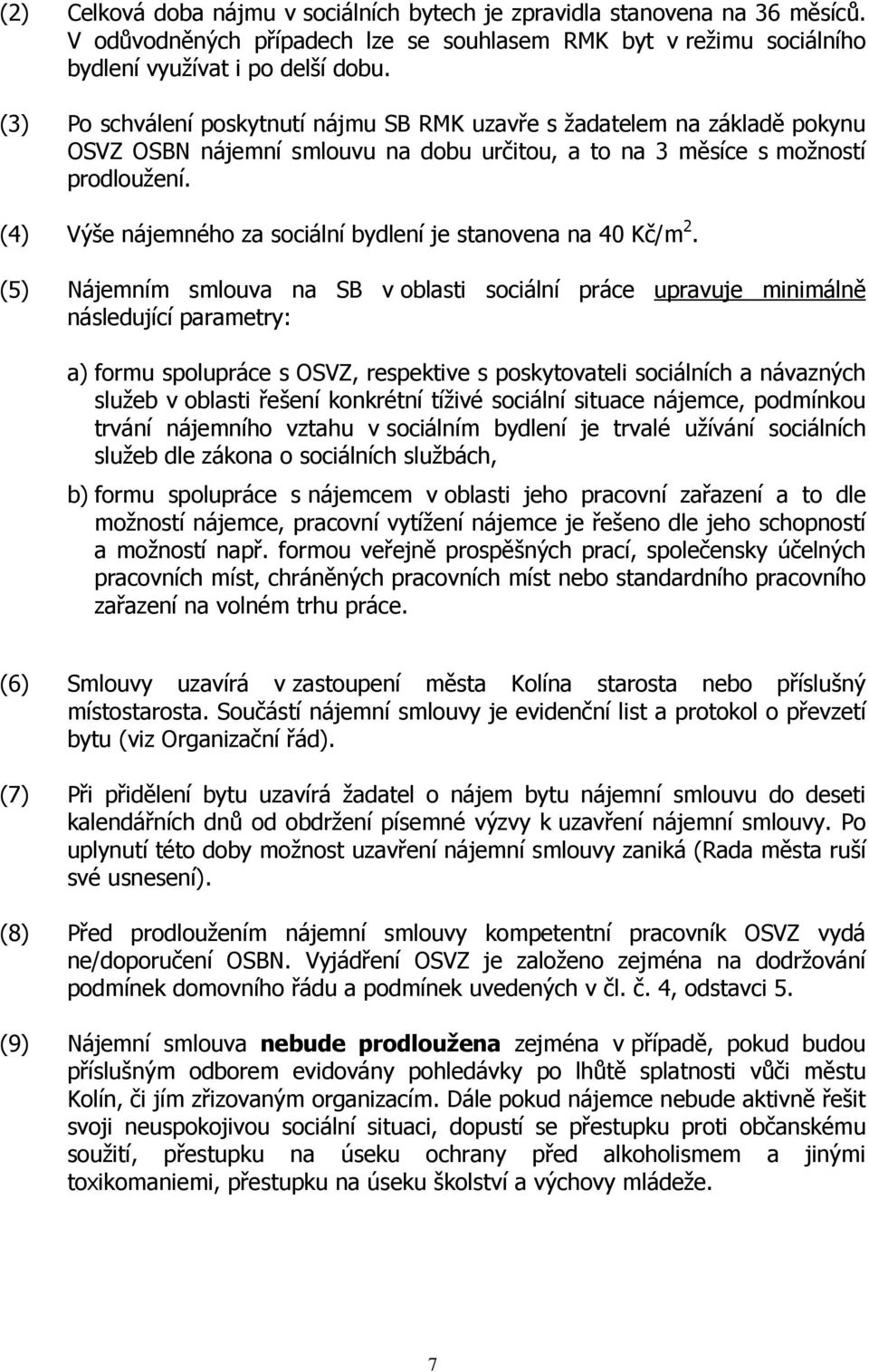 (4) Výše nájemného za sociální bydlení je stanovena na 40 Kč/m 2.