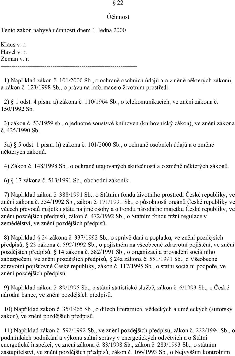 , o telekomunikacích, ve znění zákona č. 150/1992 Sb. 3) zákon č. 53/1959 sb., o jednotné soustavě knihoven (knihovnický zákon), ve znění zákona č. 425/1990 Sb. 3a) 5 odst. 1 písm. h) zákona č.