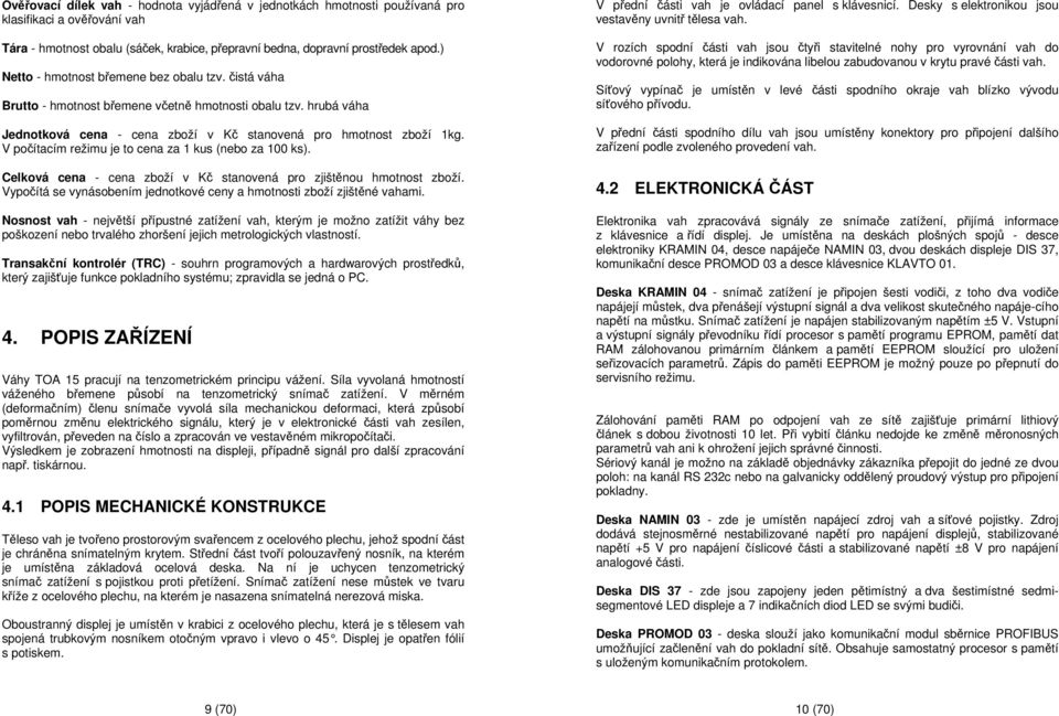 V počítacím režimu je to cena za 1 kus (nebo za 100 ks). Celková cena - cena zboží v Kč stanovená pro zjištěnou hmotnost zboží.