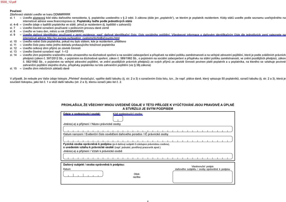 Poplatníky řaďte podle jednotlivých států sl. 4 6 Uveďte údaje o bydlišti poplatníka ve státě, jehož je rezidentem (tj. bydliště v zahraničí) sl.