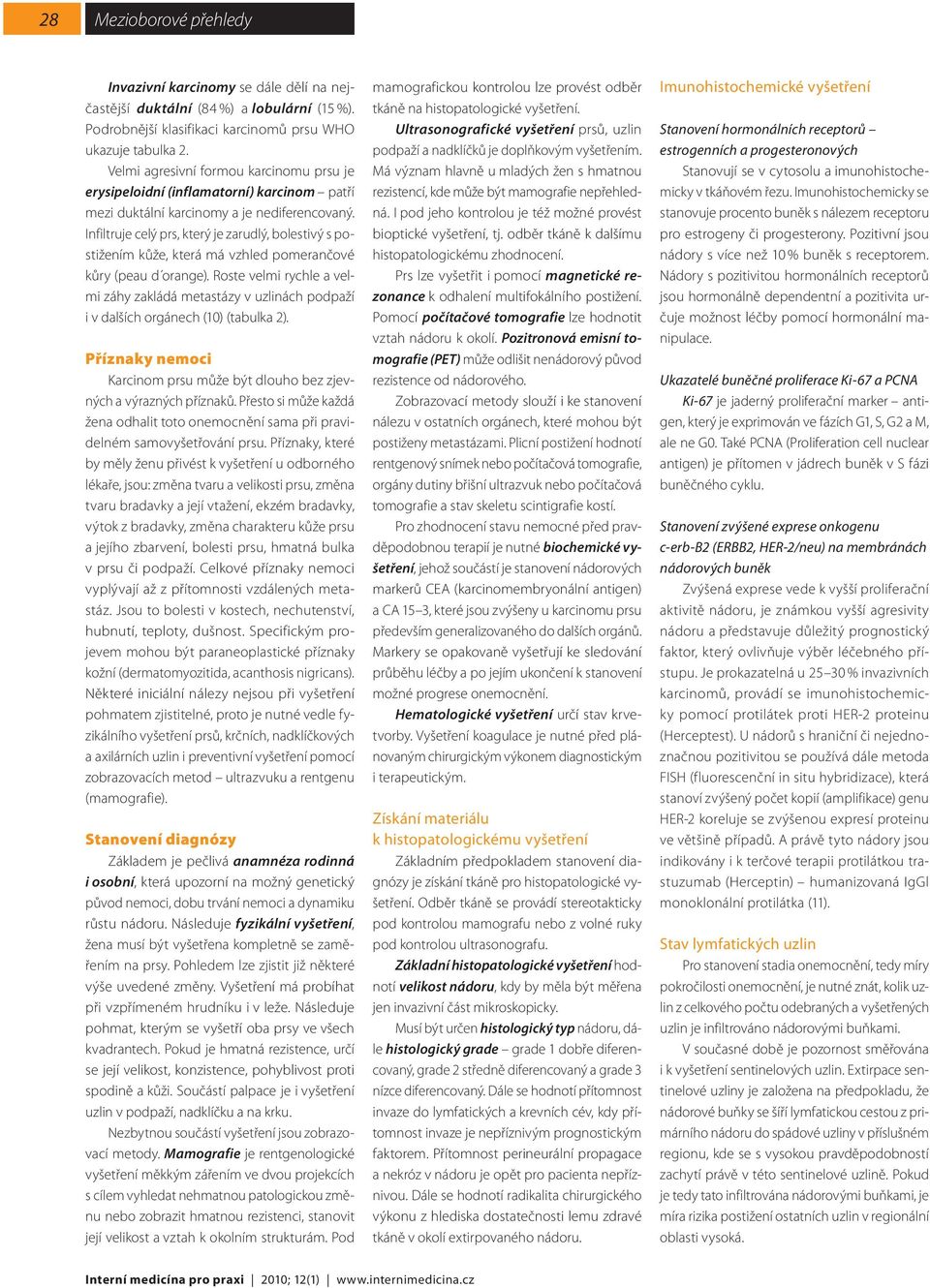 Infiltruje celý prs, který je zarudlý, bolestivý s postižením kůže, která má vzhled pomerančové kůry (peau d orange).