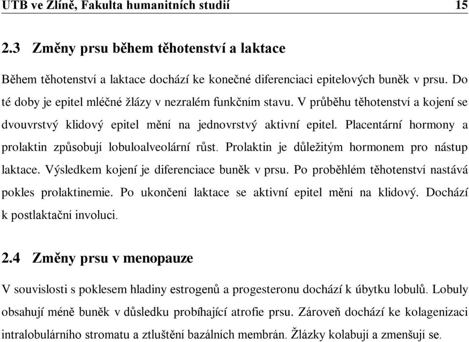 Placentární hormony a prolaktin způsobují lobuloalveolární růst. Prolaktin je důležitým hormonem pro nástup laktace. Výsledkem kojení je diferenciace buněk v prsu.