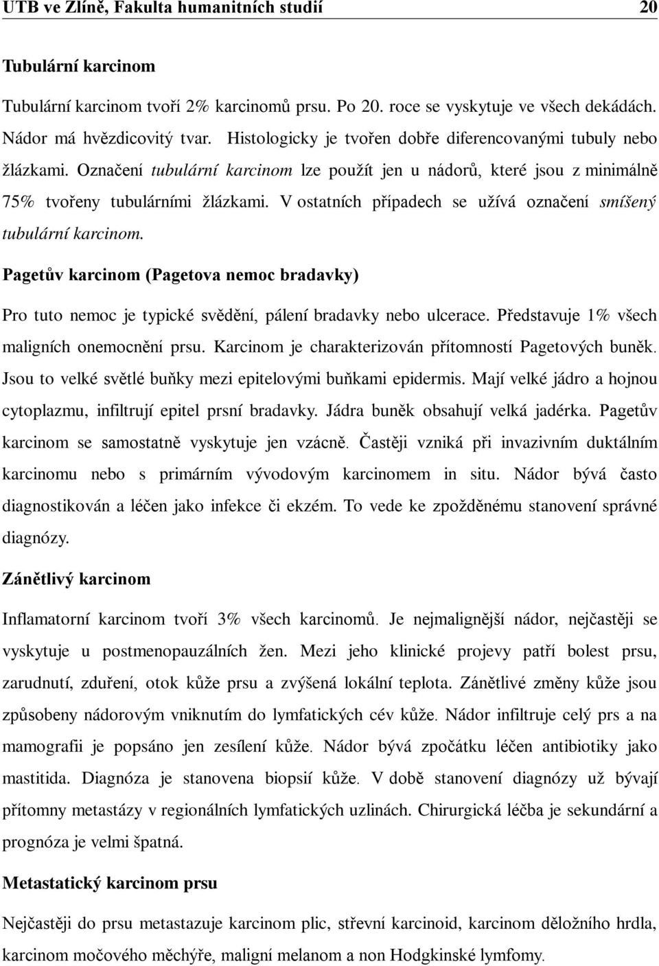 V ostatních případech se užívá označení smíšený tubulární karcinom. Pagetův karcinom (Pagetova nemoc bradavky) Pro tuto nemoc je typické svědění, pálení bradavky nebo ulcerace.