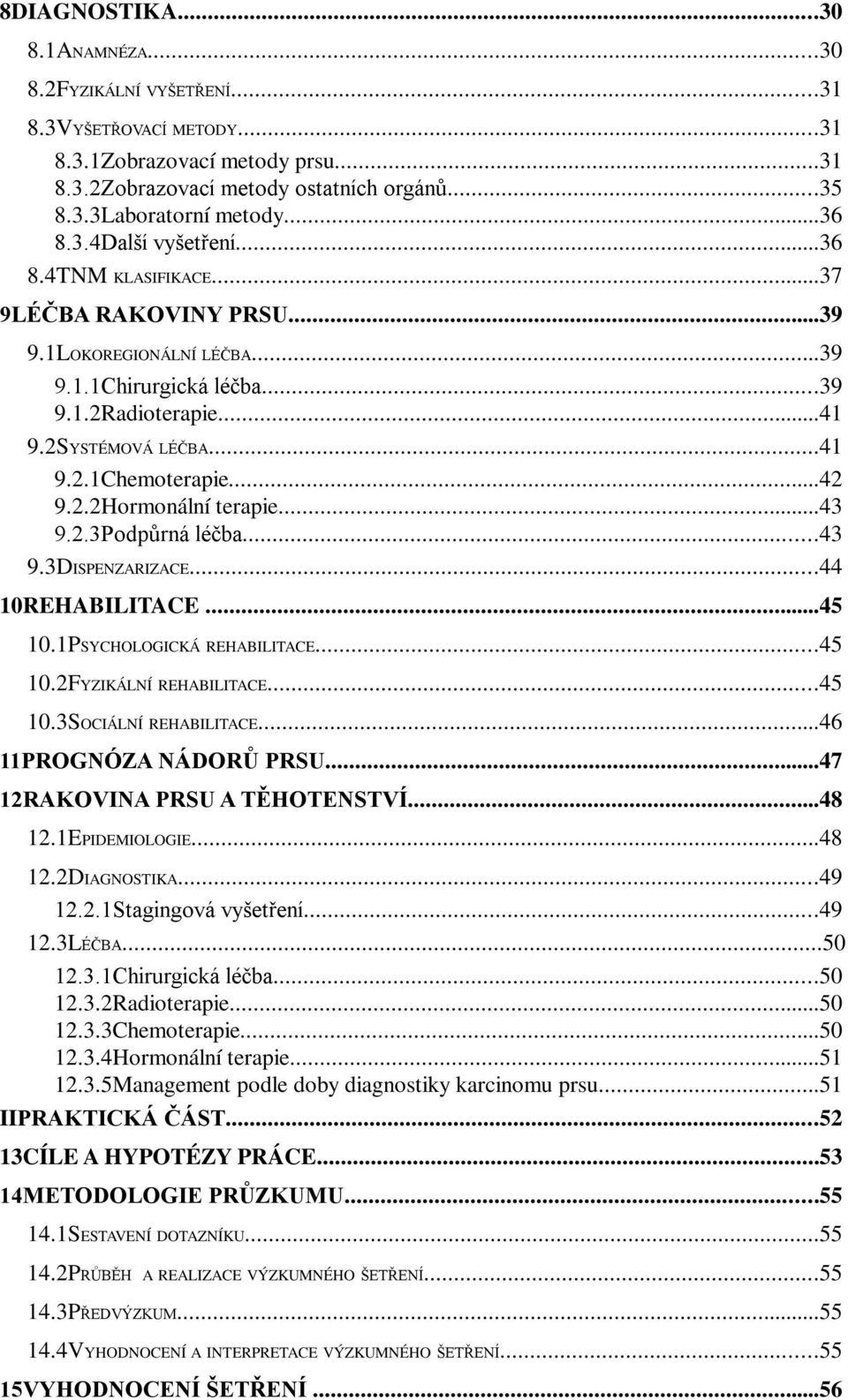 ..42 9.2.2Hormonální terapie...43 9.2.3Podpůrná léčba...43 9.3DISPENZARIZACE...44 10REHABILITACE...45 10.1PSYCHOLOGICKÁ REHABILITACE...45 10.2FYZIKÁLNÍ REHABILITACE...45 10.3SOCIÁLNÍ REHABILITACE.