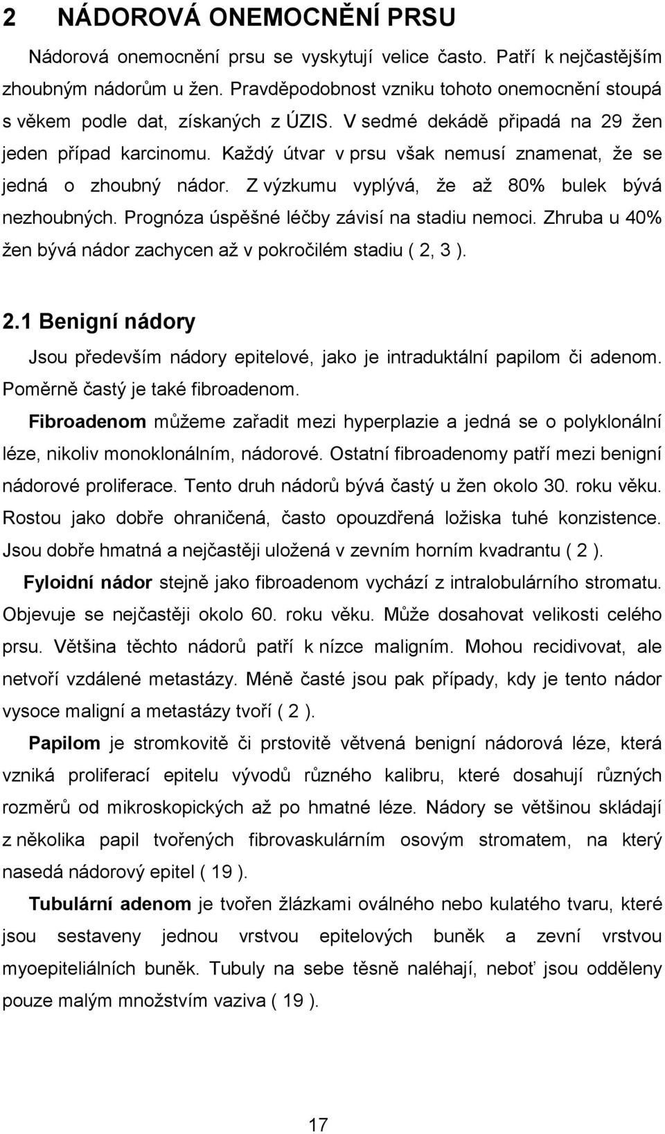 Každý útvar v prsu však nemusí znamenat, že se jedná o zhoubný nádor. Z výzkumu vyplývá, že až 80% bulek bývá nezhoubných. Prognóza úspěšné léčby závisí na stadiu nemoci.