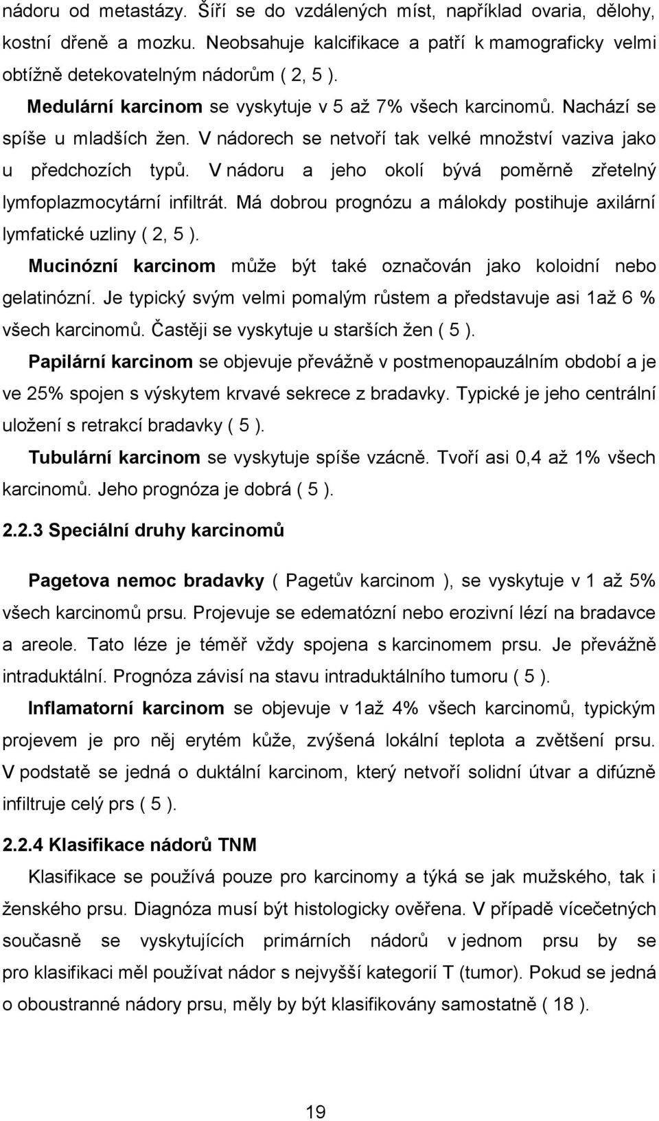 V nádoru a jeho okolí bývá poměrně zřetelný lymfoplazmocytární infiltrát. Má dobrou prognózu a málokdy postihuje axilární lymfatické uzliny ( 2, 5 ).