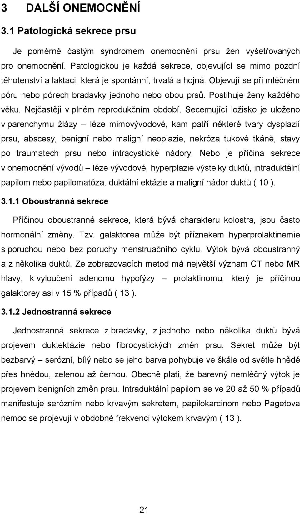 Postihuje ženy každého věku. Nejčastěji v plném reprodukčním období.