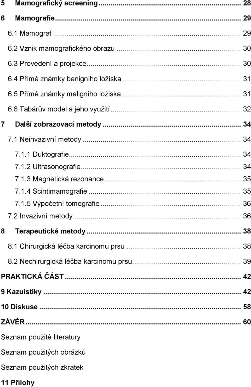 .. 35 7.1.4 Scintimamografie... 35 7.1.5 Výpočetní tomografie... 36 7.2 Invazivní metody... 36 8 Terapeutické metody... 38 8.1 Chirurgická léčba karcinomu prsu... 38 8.2 Nechirurgická léčba karcinomu prsu.