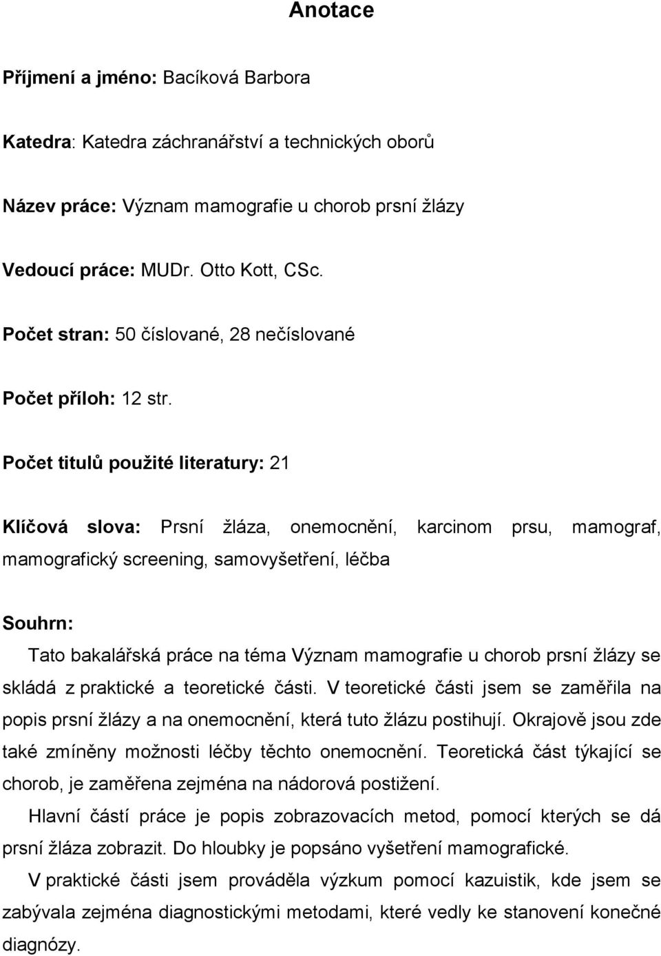 Počet titulů použité literatury: 21 Klíčová slova: Prsní žláza, onemocnění, karcinom prsu, mamograf, mamografický screening, samovyšetření, léčba Souhrn: Tato bakalářská práce na téma Význam