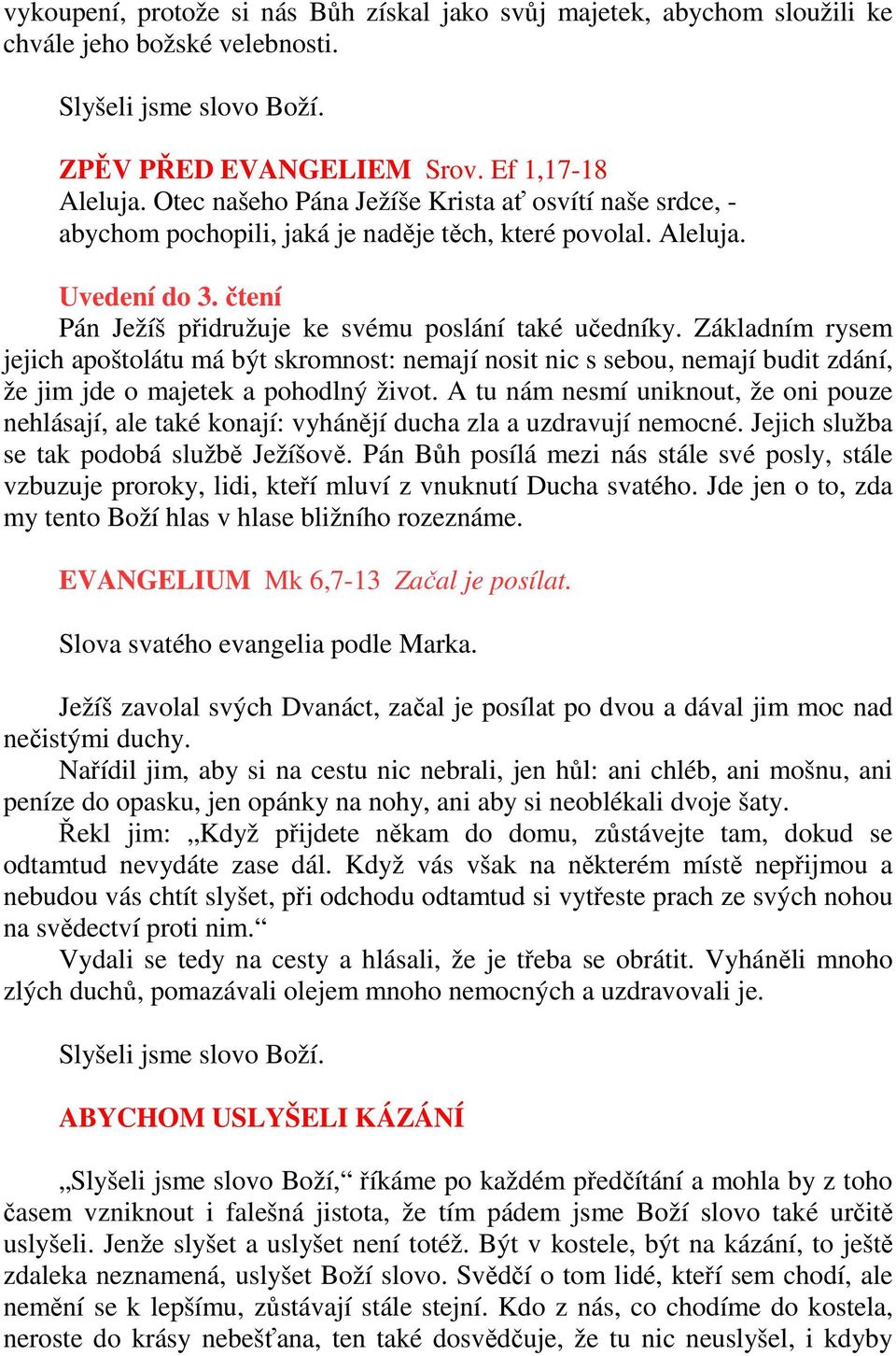 Základním rysem jejich apoštolátu má být skromnost: nemají nosit nic s sebou, nemají budit zdání, že jim jde o majetek a pohodlný život.