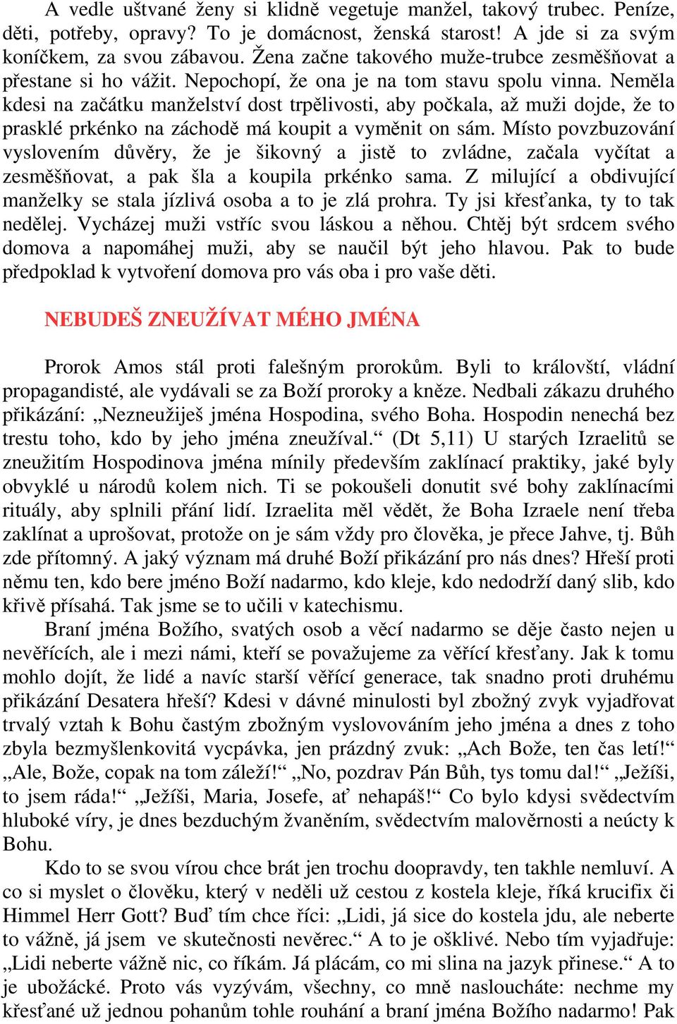 Neměla kdesi na začátku manželství dost trpělivosti, aby počkala, až muži dojde, že to prasklé prkénko na záchodě má koupit a vyměnit on sám.