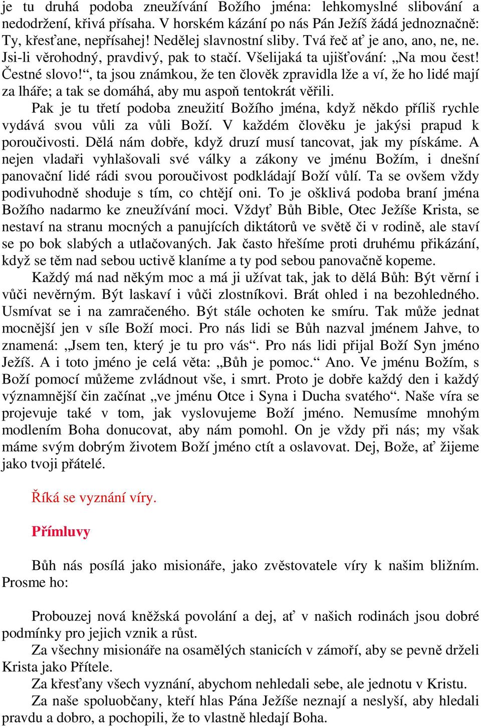 , ta jsou známkou, že ten člověk zpravidla lže a ví, že ho lidé mají za lháře; a tak se domáhá, aby mu aspoň tentokrát věřili.