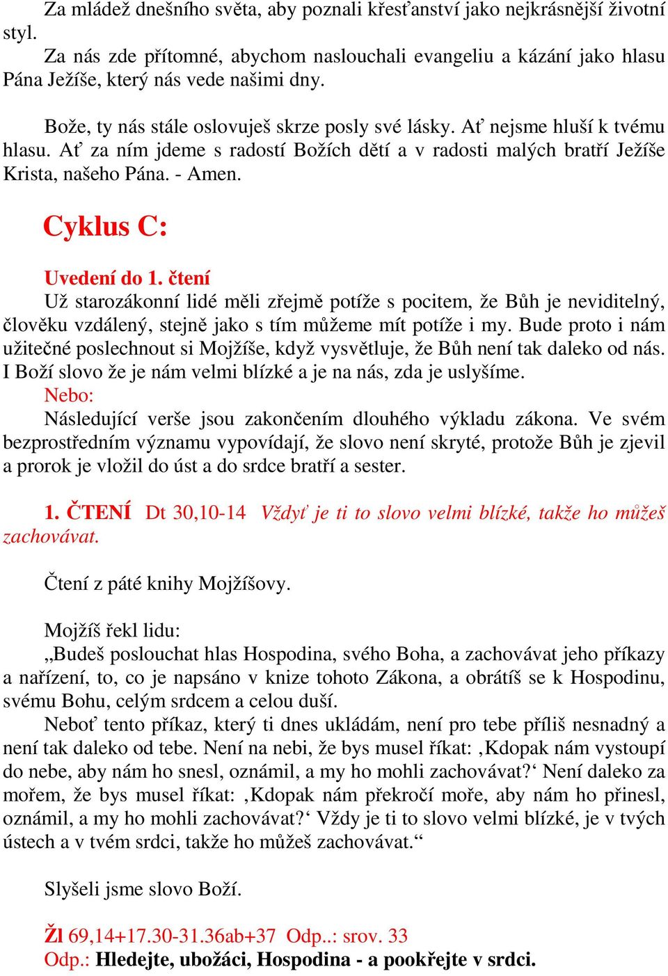 Cyklus C: Uvedení do 1. čtení Už starozákonní lidé měli zřejmě potíže s pocitem, že Bůh je neviditelný, člověku vzdálený, stejně jako s tím můžeme mít potíže i my.