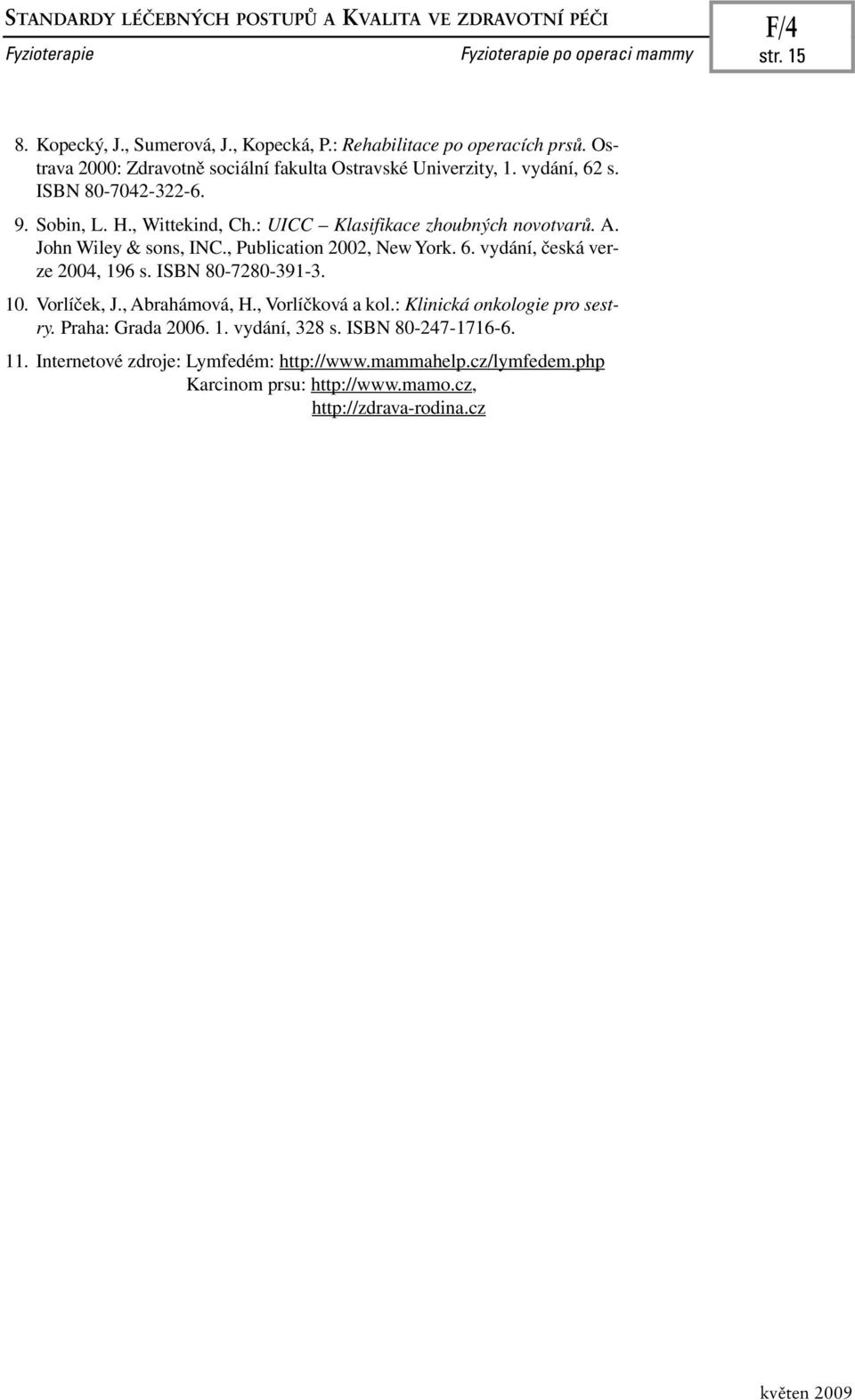 John Wiley & sons, INC., Publication 2002, New York. 6. vydání, česká verze 2004, 196 s. ISBN 80-7280-391-3. 10. Vorlíček, J., Abrahámová, H., Vorlíčková a kol.