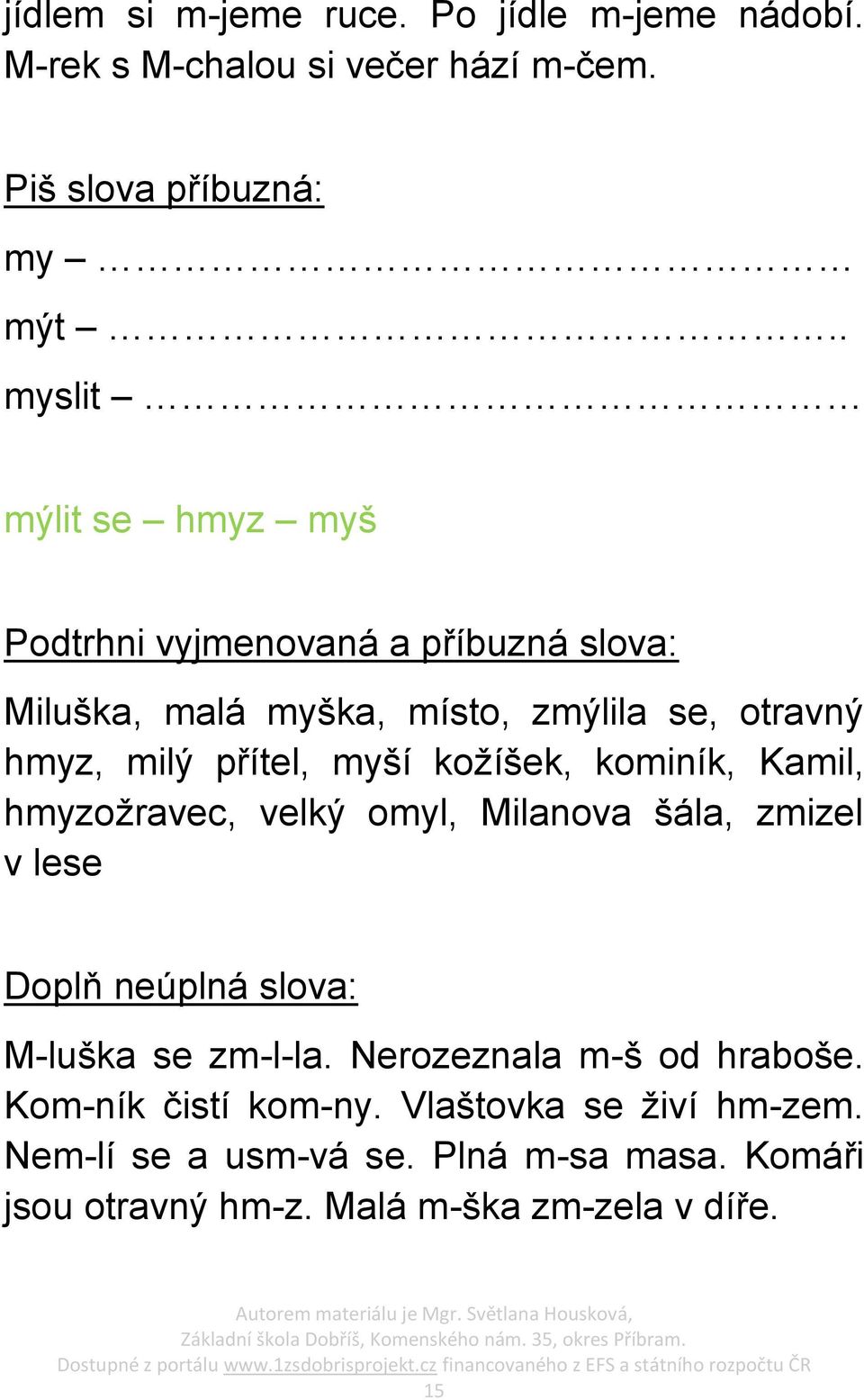 myší koţíšek, kominík, Kamil, hmyzoţravec, velký omyl, Milanova šála, zmizel v lese Doplň neúplná slova: M-luška se zm-l-la.