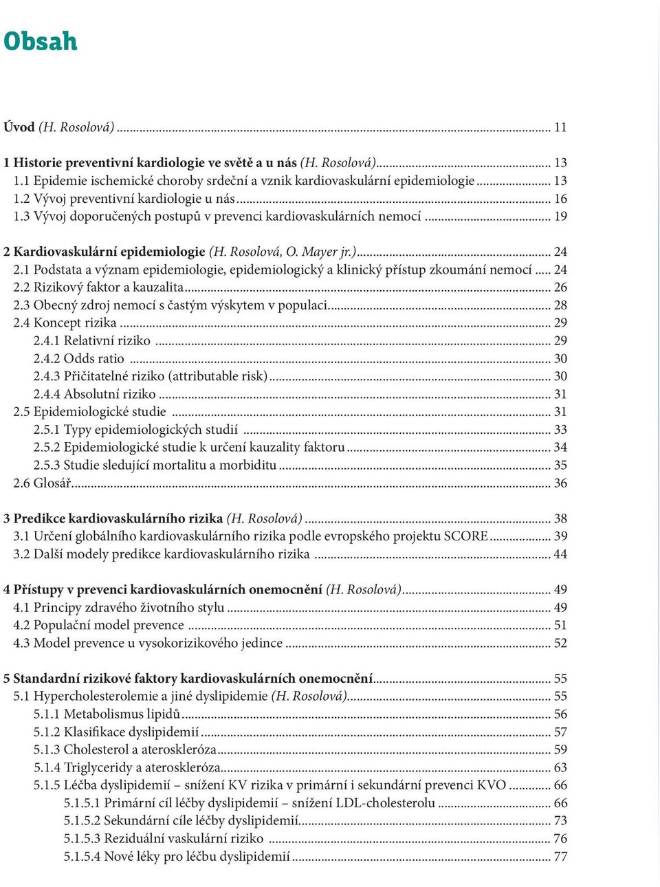 1 Podstata a význam epidemiologie, epidemiologický a klinický přístup zkoumání nemocí... 24 2.2 Rizikový faktor a kauzalita... 26 2.3 Obecný zdroj nemocí s častým výskytem v populaci... 28 2.