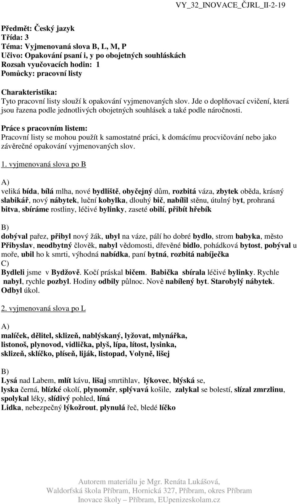 Práce s pracovním listem: Pracovní listy se mohou použít k samostatné práci, k domácímu procvičování nebo jako závěrečné opakování vyjmenovaných slov. 1.