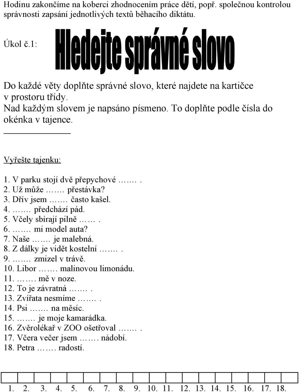 V parku stojí dvě přepychové.. 2. Už může. přestávka? 3. Dřív jsem. často kašel. 4.. předchází pád. 5. Včely sbírají pilně. 6.. mi model auta? 7. Naše. je malebná. 8. Z dálky je vidět kostelní.. 9.