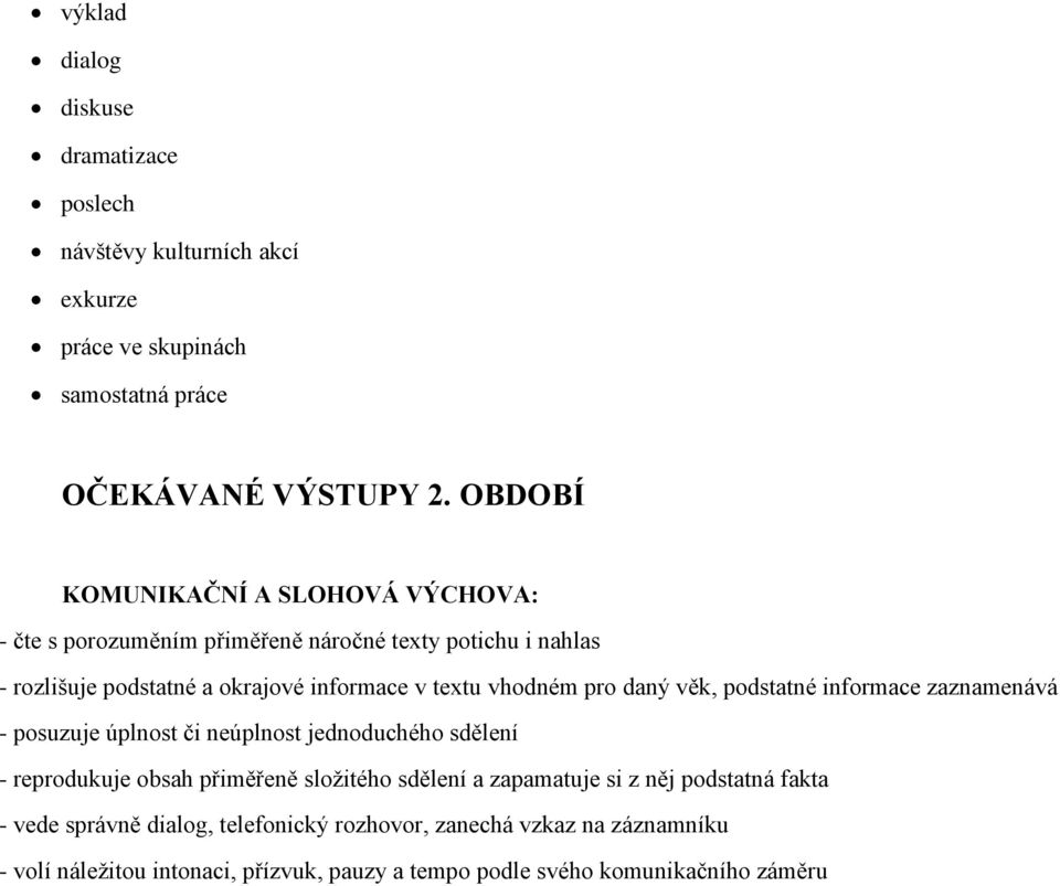 pro daný věk, podstatné informace zaznamenává - posuzuje úplnost či neúplnost jednoduchého sdělení - reprodukuje obsah přiměřeně složitého sdělení a