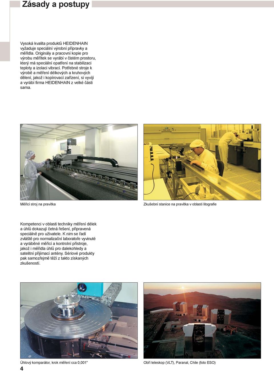 Potřebné stroje k výrobě a měření délkových a kruhových dělení, jakož i kopírovací zařízení, si vyvíjí a vyrábí firma HEIDENHAIN z velké části sama.