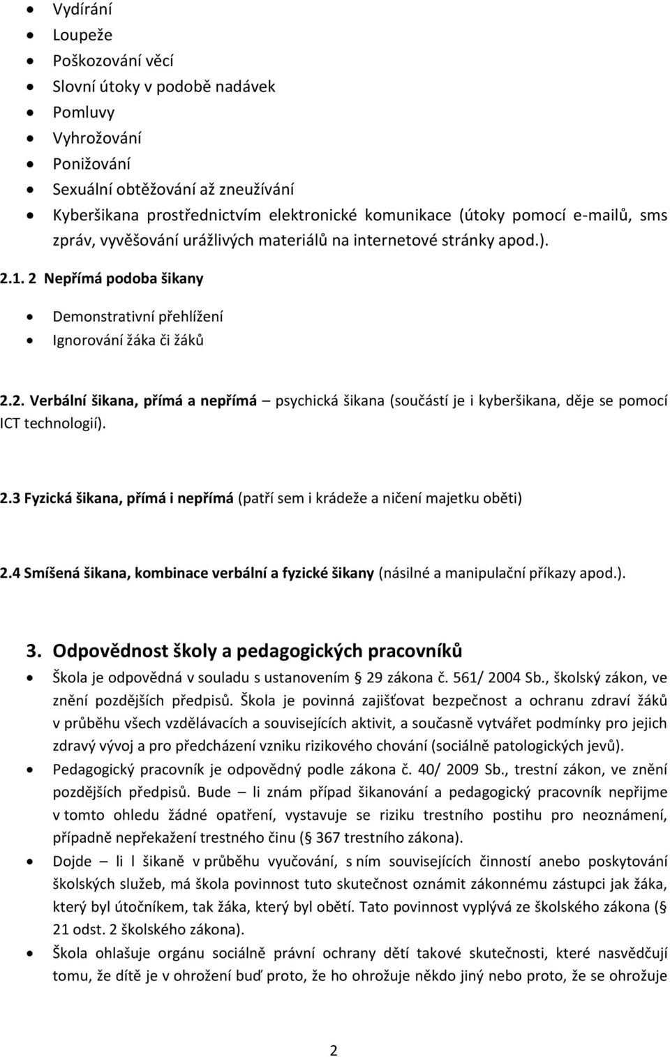 2.3 Fyzická šikana, přímá i nepřímá (patří sem i krádeže a ničení majetku oběti) 2.4 Smíšená šikana, kombinace verbální a fyzické šikany (násilné a manipulační příkazy apod.). 3.