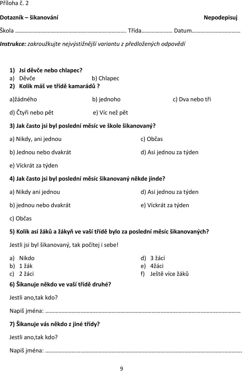 a) Nikdy, ani jednou b) Jednou nebo dvakrát c) Občas d) Asi jednou za týden e) Víckrát za týden 4) Jak často jsi byl poslední měsíc šikanovaný někde jinde?