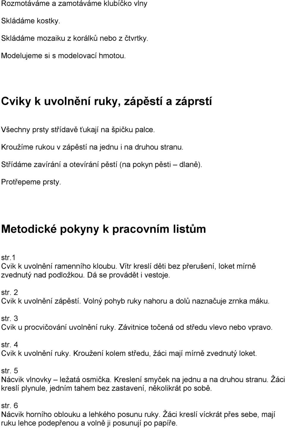 Střídáme zavírání a otevírání pěstí (na pokyn pěsti dlaně). Protřepeme prsty. Metodické pokyny k pracovním listům str.1 Cvik k uvolnění ramenního kloubu.