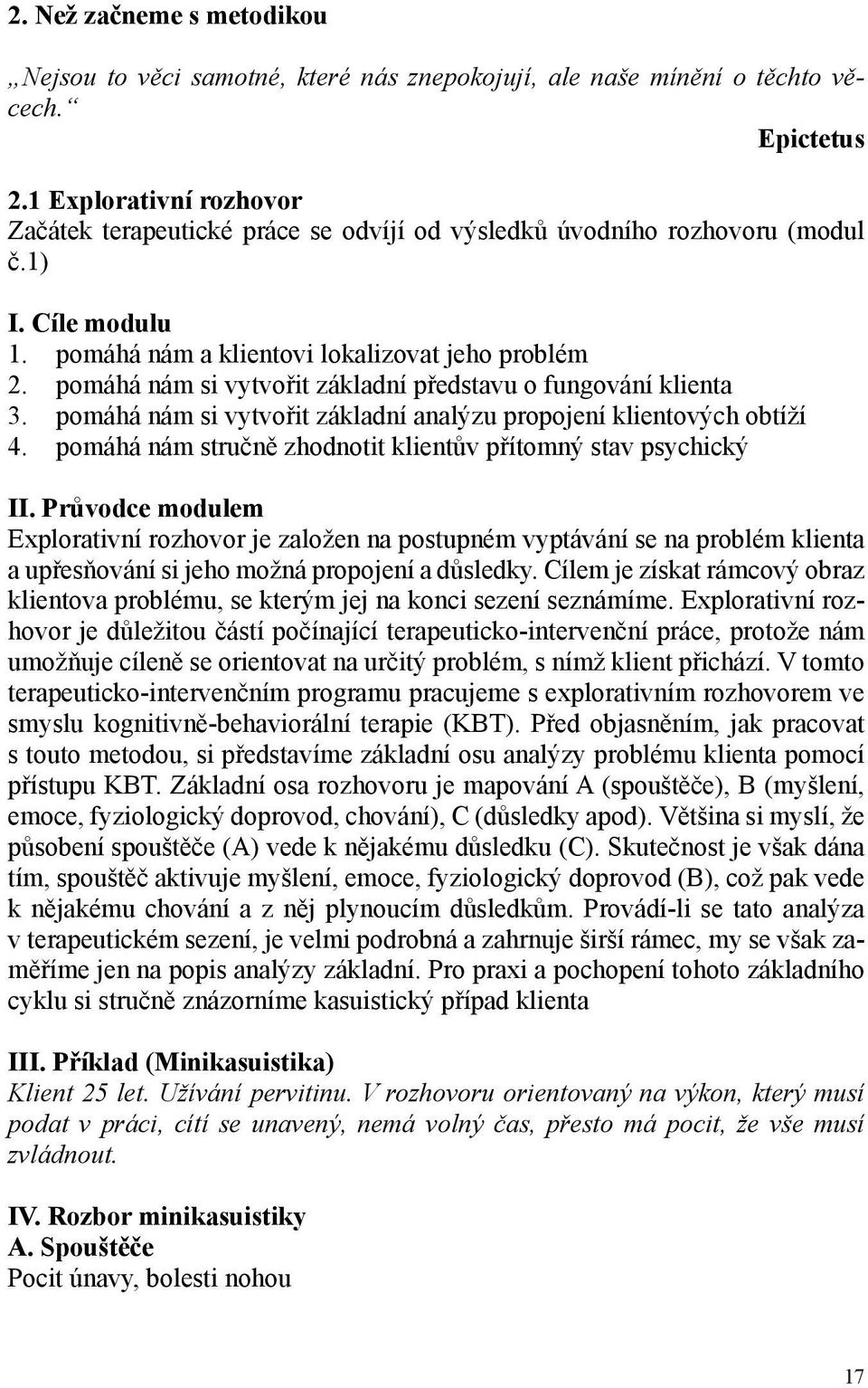 pomáhá nám si vytvořit základní představu o fungování klienta 3. pomáhá nám si vytvořit základní analýzu propojení klientových obtíží 4.