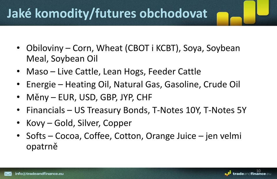 Gasoline, Crude Oil Měny EUR, USD, GBP, JYP, CHF Financials US Treasury Bonds, T-Notes 10Y,