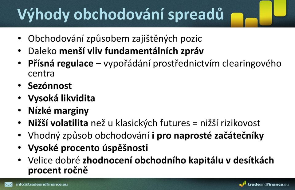 Nižší volatilita než u klasických futures = nižší rizikovost Vhodný způsob obchodování i pro naprosté