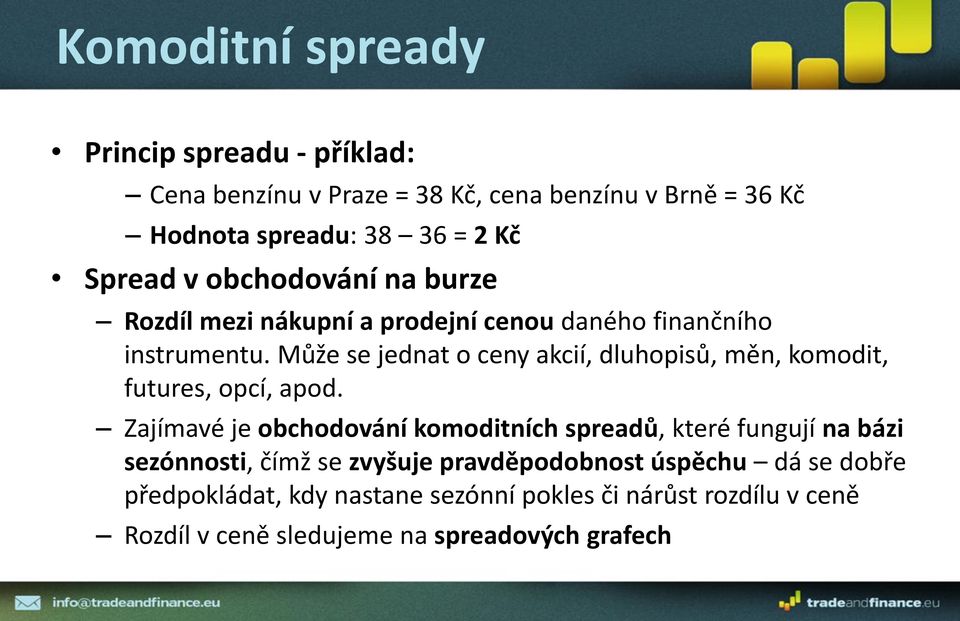 Může se jednat o ceny akcií, dluhopisů, měn, komodit, futures, opcí, apod.