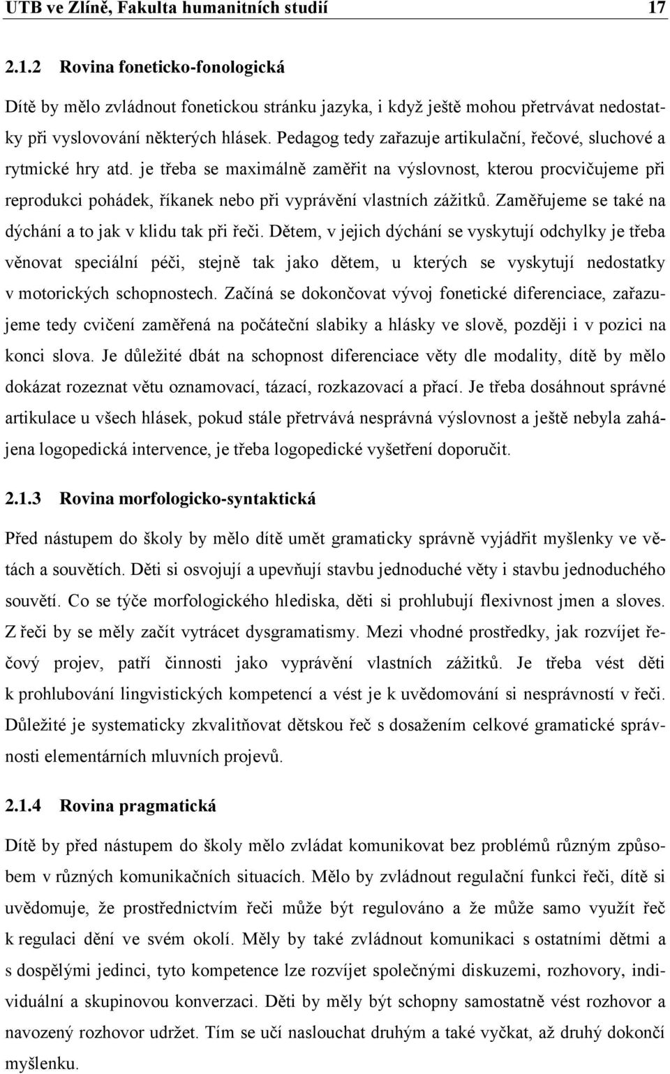 je třeba se maximálně zaměřit na výslovnost, kterou procvičujeme při reprodukci pohádek, říkanek nebo při vyprávění vlastních zážitků. Zaměřujeme se také na dýchání a to jak v klidu tak při řeči.