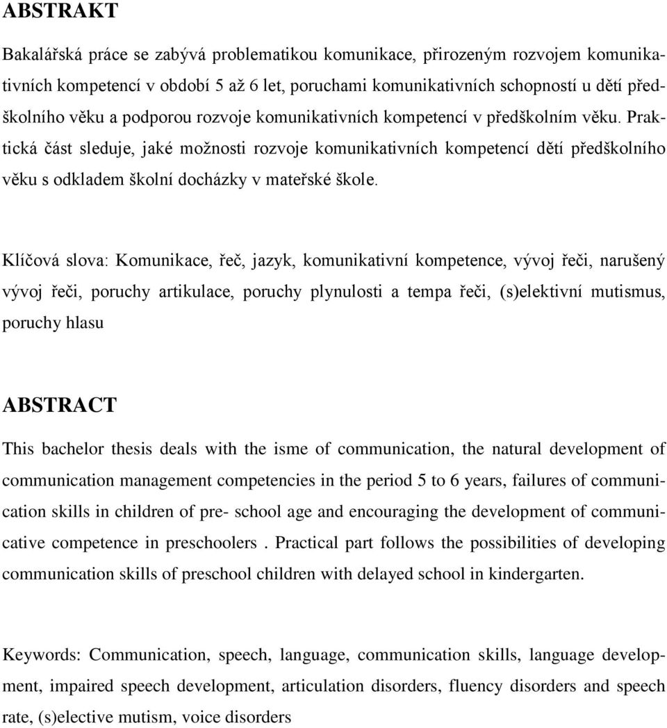 Praktická část sleduje, jaké možnosti rozvoje komunikativních kompetencí dětí předškolního věku s odkladem školní docházky v mateřské škole.