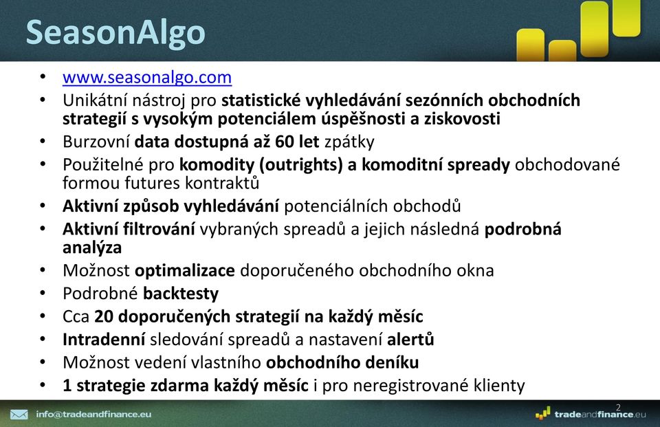 Použitelné pro komodity (outrights) a komoditní spready obchodované formou futures kontraktů Aktivní způsob vyhledávání potenciálních obchodů Aktivní filtrování