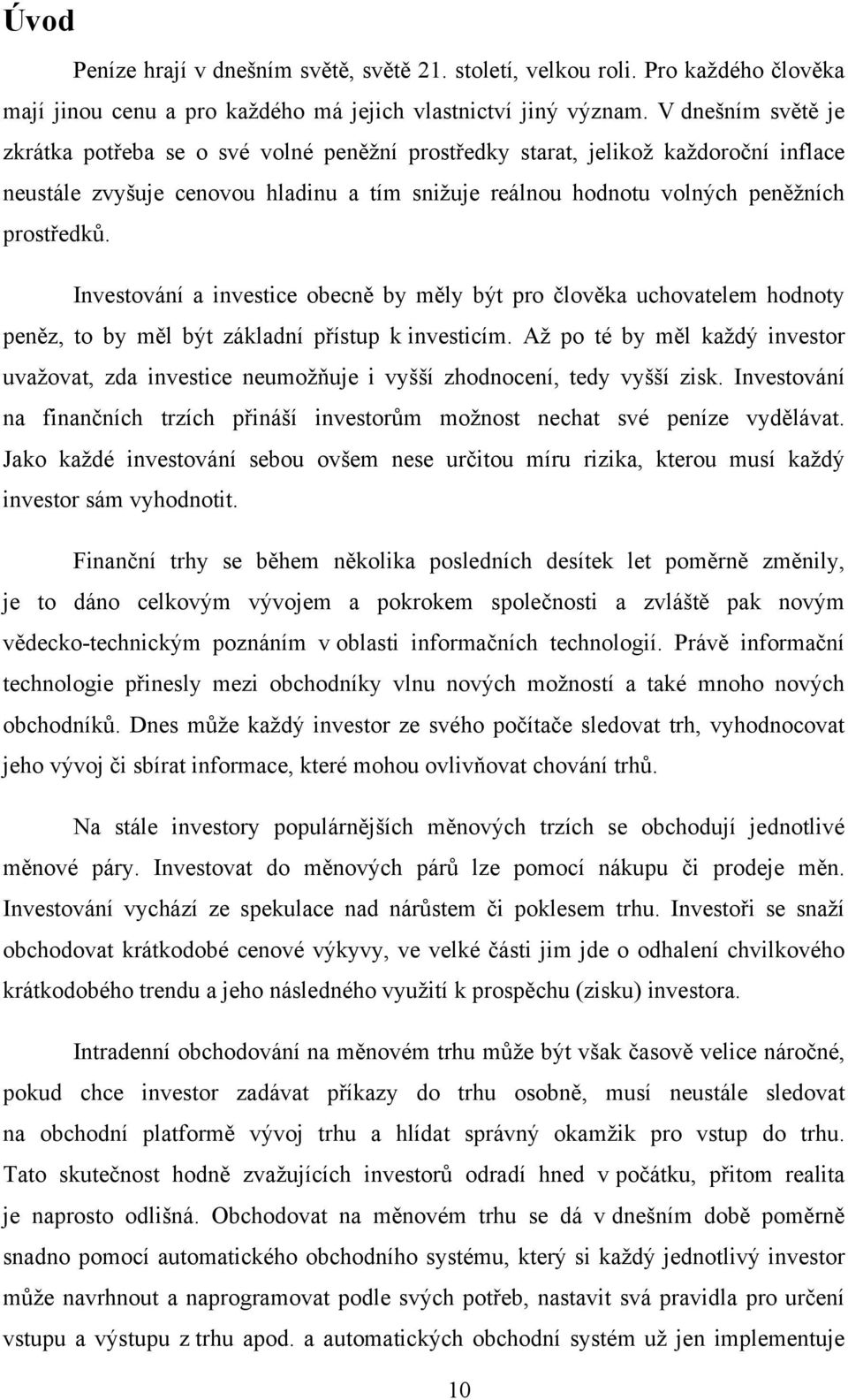 Investování a investice obecně by měly být pro člověka uchovatelem hodnoty peněz, to by měl být základní přístup k investicím.