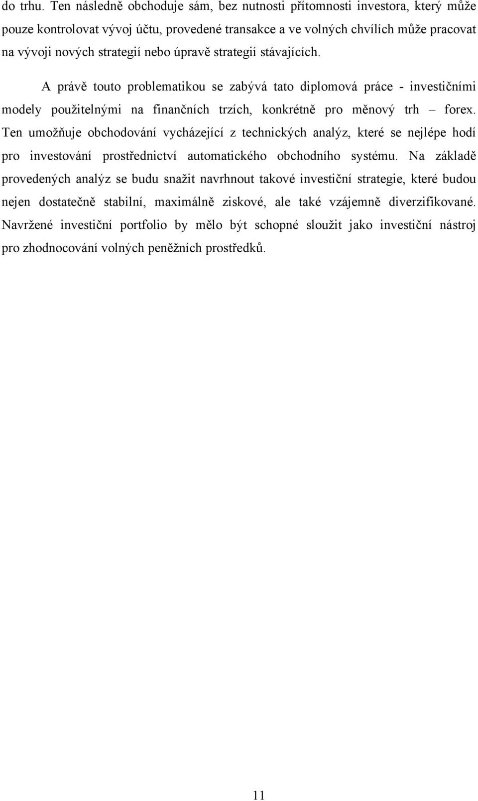 strategií stávajících. A právě touto problematikou se zabývá tato diplomová práce - investičními modely použitelnými na finančních trzích, konkrétně pro měnový trh forex.