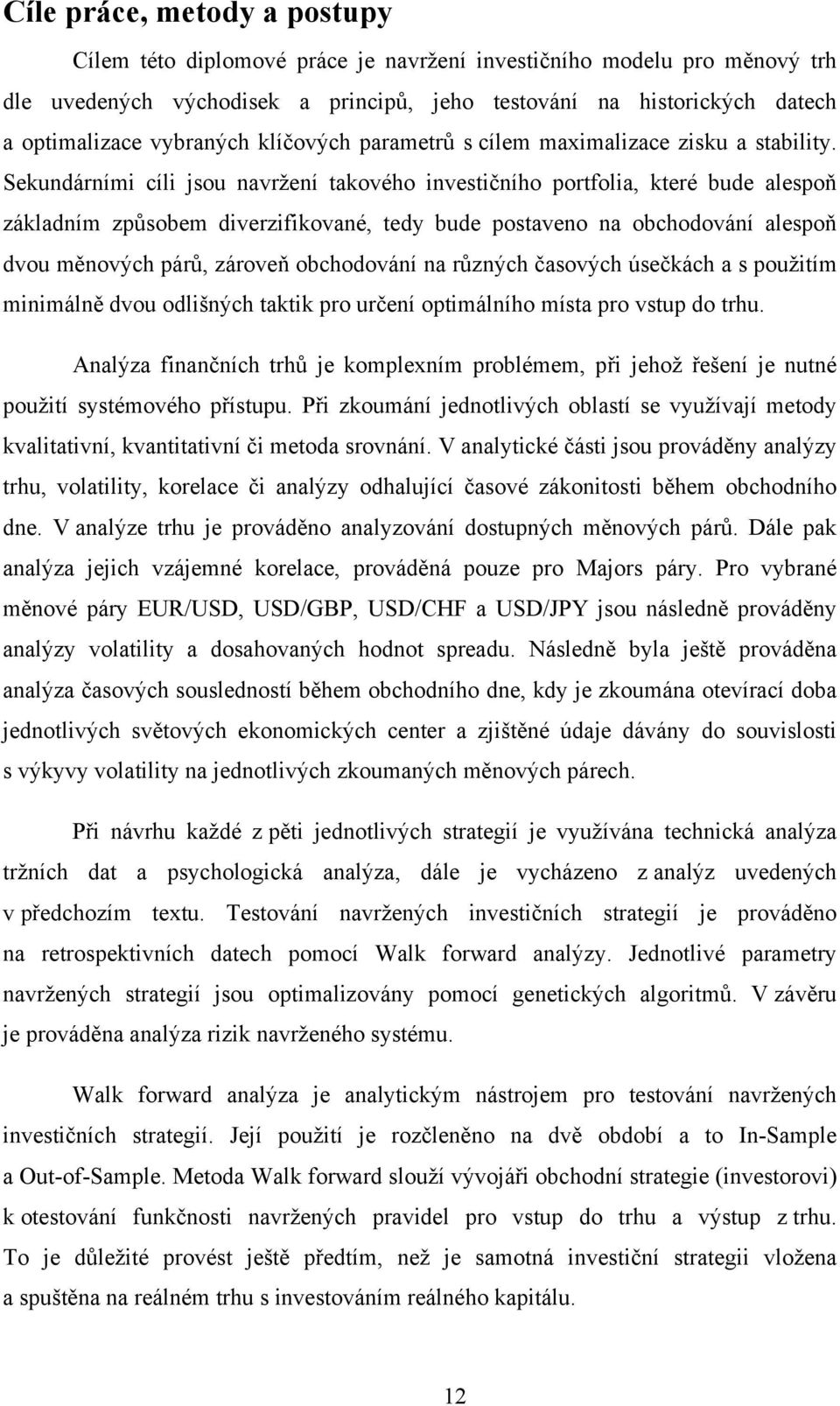 Sekundárními cíli jsou navržení takového investičního portfolia, které bude alespoň základním způsobem diverzifikované, tedy bude postaveno na obchodování alespoň dvou měnových párů, zároveň