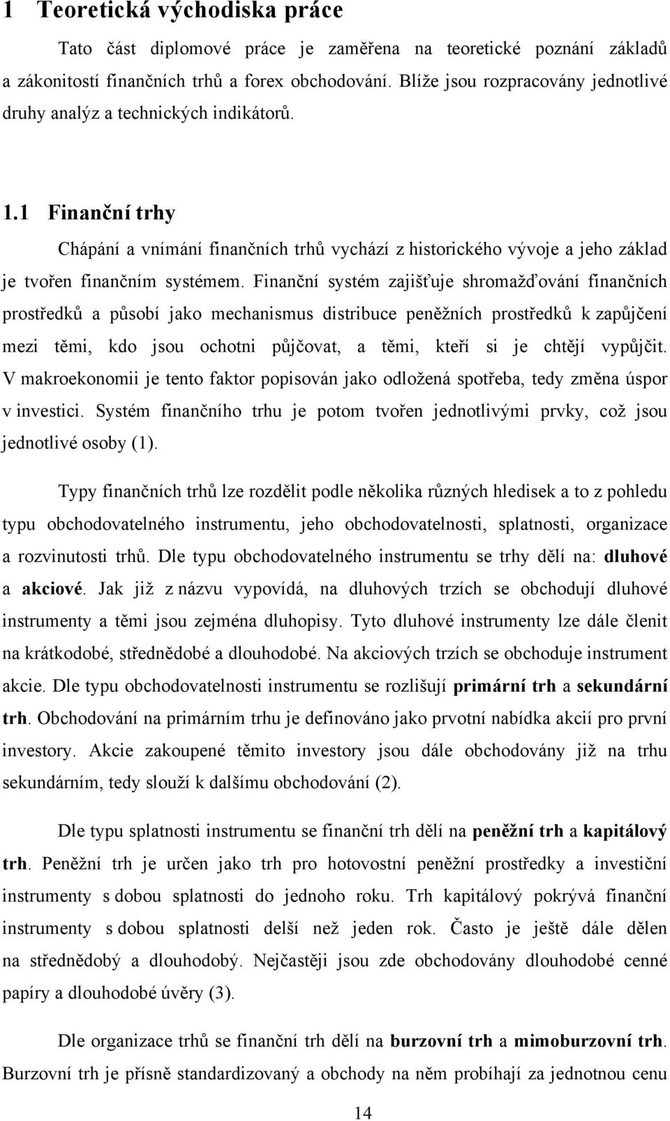Finanční systém zajišťuje shromažďování finančních prostředků a působí jako mechanismus distribuce peněžních prostředků k zapůjčení mezi těmi, kdo jsou ochotni půjčovat, a těmi, kteří si je chtějí
